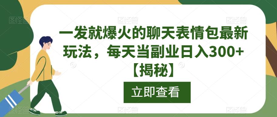 一发就爆火的聊天表情包最新玩法，每天当副业日入300+【揭秘】-88共享