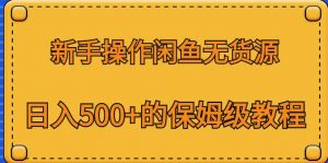 新手操作闲鱼无货源,日入500+的保姆级教程【揭秘】-88共享
