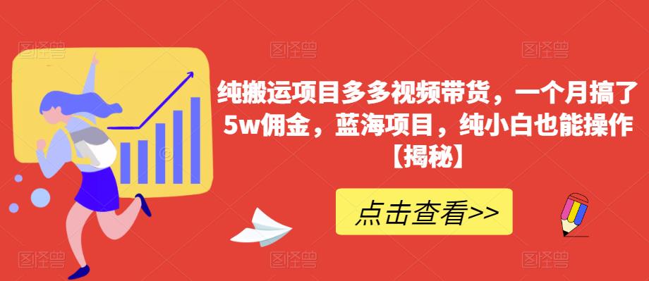 纯搬运项目多多视频带货，一个月搞了5w佣金，蓝海项目，纯小白也能操作【揭秘】-88共享
