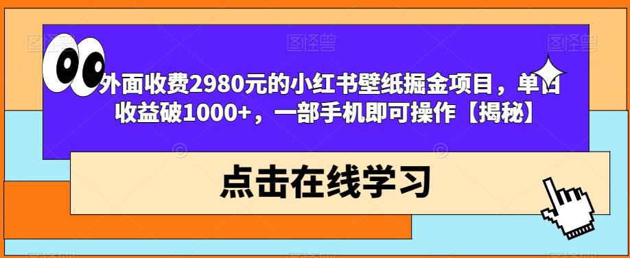 外面收费2980元的小红书壁纸掘金项目，单日收益破1000+，一部手机即可操作【揭秘】-88共享