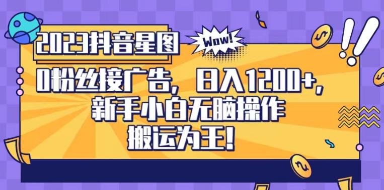 抖音星图0粉接广告，新手小白无脑操作日入1200+，无上限无门槛，搬运为王！【揭秘】-88共享
