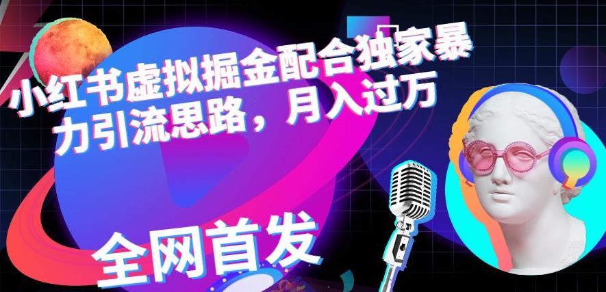 小红书虚拟掘金配合独家首发暴力引流思路，月入过万【揭秘】-88共享