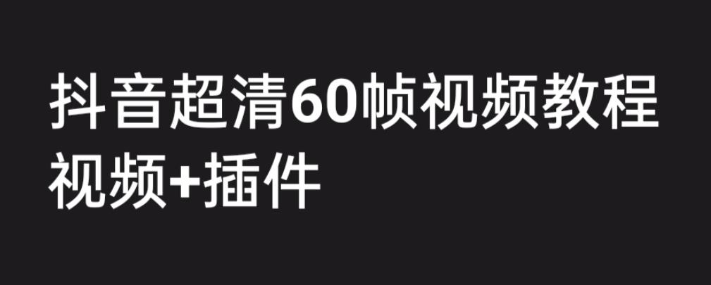 外面收费2300的抖音高清60帧视频教程，保证你能学会如何制作视频（教程+插件）-88共享
