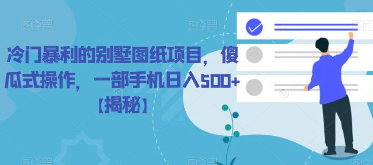 冷门暴利的别墅图纸项目，傻瓜式操作，一部手机日入500+【揭秘】-88共享