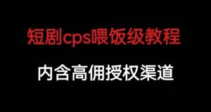 短剧cps喂饭级教学，内涵高佣授权渠道-88共享