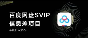 百度网盘SVIP信息差项目，0投入小白极速上手，手机稳定日入300+【揭秘】-88共享