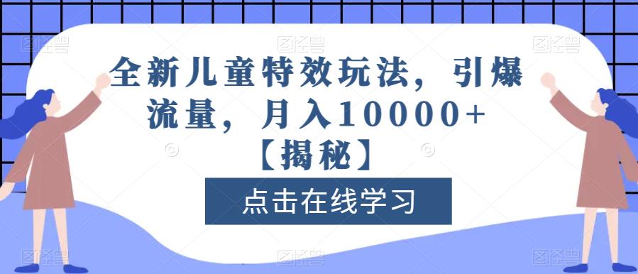 全新儿童特效玩法，引爆流量，月入10000+【揭秘】-88共享