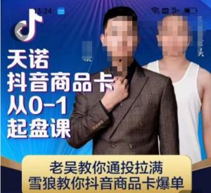 天诺老吴抖店品商卡从0-1起盘课,老吴教通你投拉满,雪狼你教抖音商品卡爆单-88共享