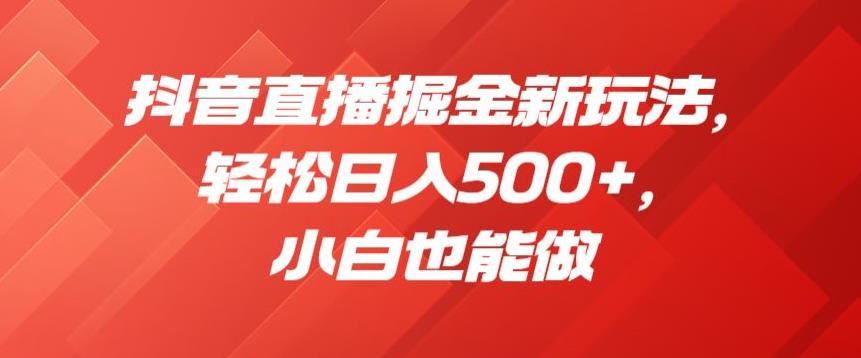 抖音直播掘金新玩法，轻松日入500+，小白也能做【揭秘】-88共享