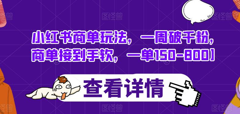 小红书商单玩法，一周破千粉，商单接到手软，一单150-800【揭秘】-88共享