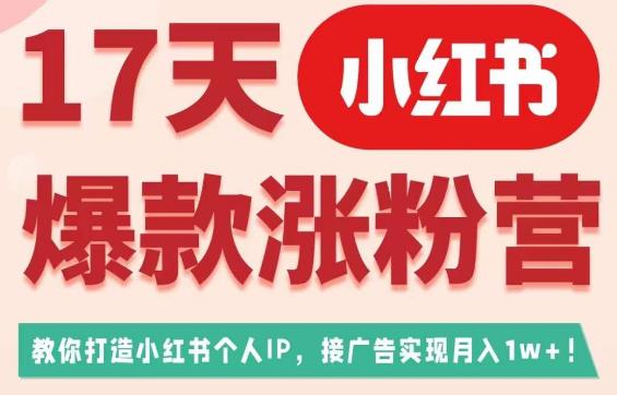 17天小红书爆款涨粉营（广告变现方向），教你打造小红书博主IP、接广告变现的-88共享