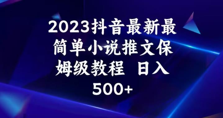 2023抖音最新最简单小说推文保姆级教程，日入500+【揭秘】-88共享