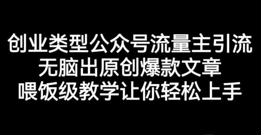 创业类型公众号流量主引流项目，无脑出原创爆款文章，喂饭级教学让你轻松上手【揭秘】-88共享