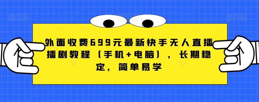 外面收费699元最新快手无人直播播剧教程（手机+电脑），长期稳定，简单易学-88共享