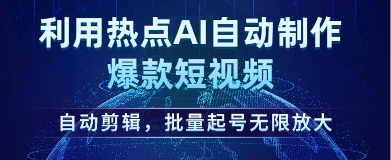 利用热点AI自动制作爆款短视频，自动剪辑，批量起号无限放大【揭秘】-88共享