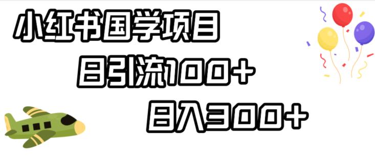 小红书国学项目，轻松引流100+，日入300+【揭秘】-88共享