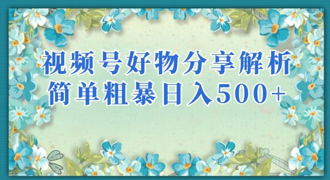 视频号好物分享解析，简单粗暴可以批量方大的项目【揭秘】-88共享