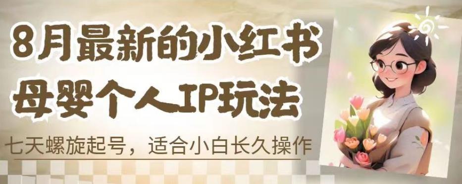 8月最新的小红书母婴个人IP玩法，七天螺旋起号，适合小白长久操作(附带全部教程)【揭秘】-88共享
