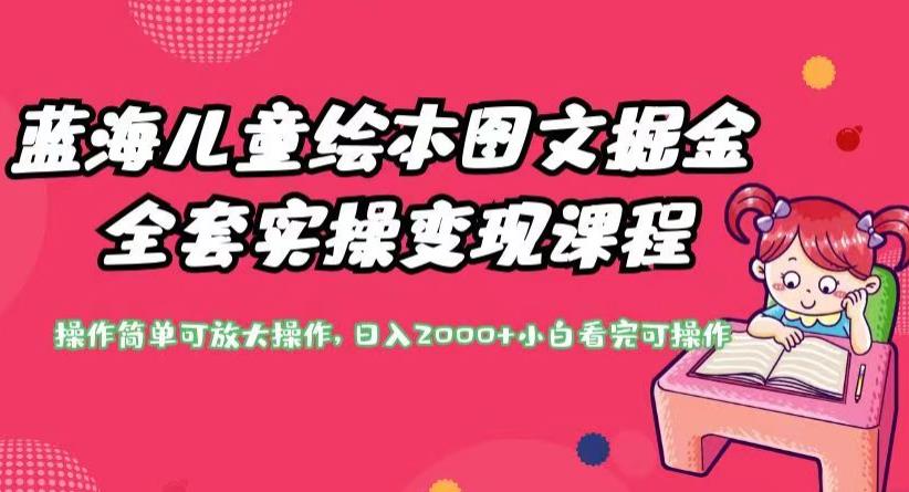 蓝海儿童绘本图文掘金全套实操变现课程，操作简单可放大操作，日入2000+【揭秘】-88共享