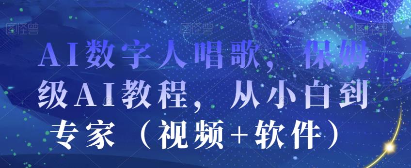 AI数字人唱歌，保姆级AI教程，从小白到专家（视频+软件）-88共享