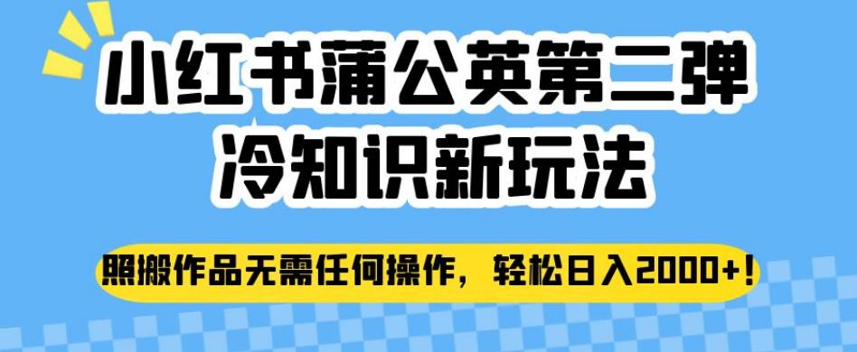 小红书蒲公英第二弹冷知识新玩法，照搬作品无需任何操作，轻松日入2000+【揭秘】-88共享