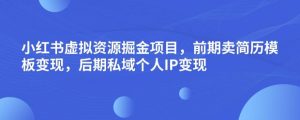 小红书虚拟资源掘金项目,前期卖简历模板变现,后期私域个人IP变现,日入300,长期稳定【揭秘】-88共享