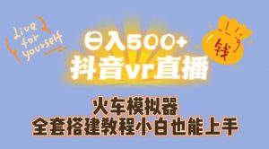 日入500+抖音vr直播火车模拟器全套搭建教程小白也能上手-88共享