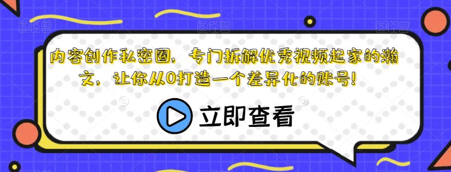 内容创作私密圈，专门拆解优秀视频起家的瀚文，让你从0打造一个差异化的账号！-88共享