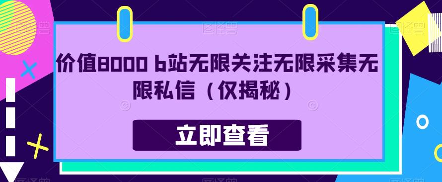 价值8000 b站无限关注无限采集无限私信（仅揭秘）-88共享