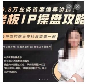 29.8万业务首席编导讲透：老板IP操盘攻略，学会将你的商业在抖音重做一遍-88共享