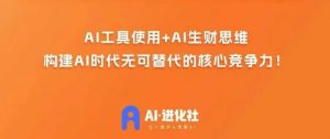 AI进化社·AI商业生财实战课,人人都能上手的AI商业变现课-88共享