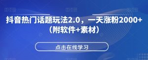 抖音热门话题玩法2.0,一天涨粉2000+(附软件+素材)-88共享