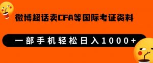 微博超话卖cfa、frm等国际考证虚拟资料,一单300+,一部手机轻松日入1000+-88共享
