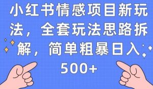 小红书情感项目新玩法，全套玩法思路拆解，简单粗暴日入500+【揭秘】-88共享