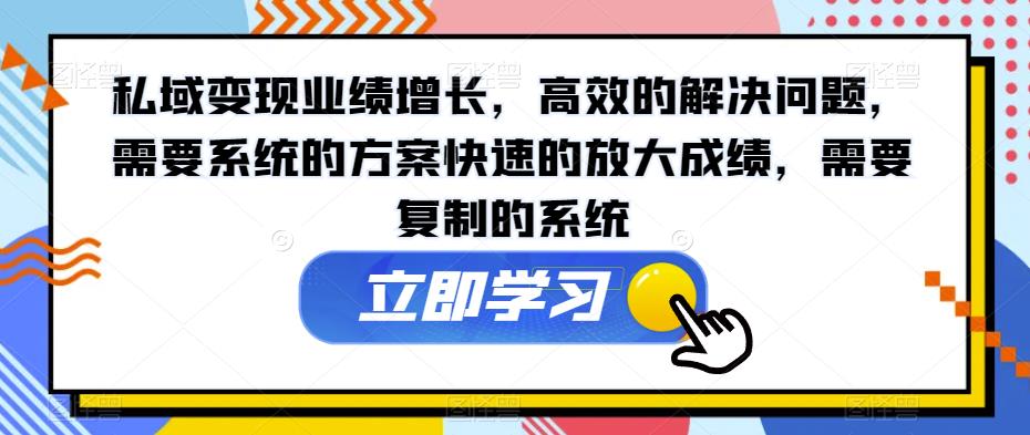 私域变现业绩增长，高效的解决问题，需要系统的方案快速的放大成绩，需要复制的系统-88共享