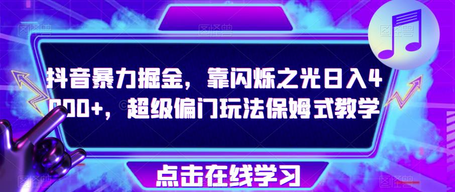 抖音暴力掘金，靠闪烁之光日入4000+，超级偏门玩法保姆式教学-88共享