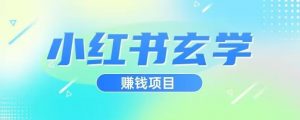 小红书玄学项目,直接上手操作,日入500【揭秘】-88共享