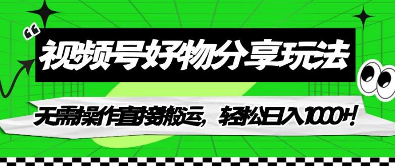 视频号好物分享玩法，无需操作直接搬运，轻松日入1000+！【揭秘】-88共享