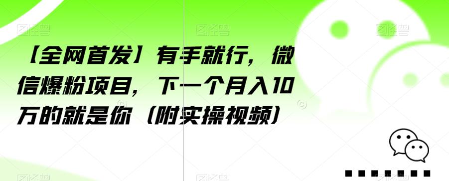 【全网首发】有手就行，微信爆粉项目，下一个月入10万的就是你（附实操视频）【揭秘】-88共享