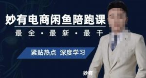 妙有电商闲鱼无货源陪跑课,最全、最新、最干,零基础实战-88共享