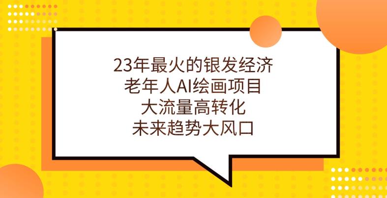 23年最火的银发经济，老年人AI绘画项目，大流量高转化，未来趋势大风口【揭秘】-88共享
