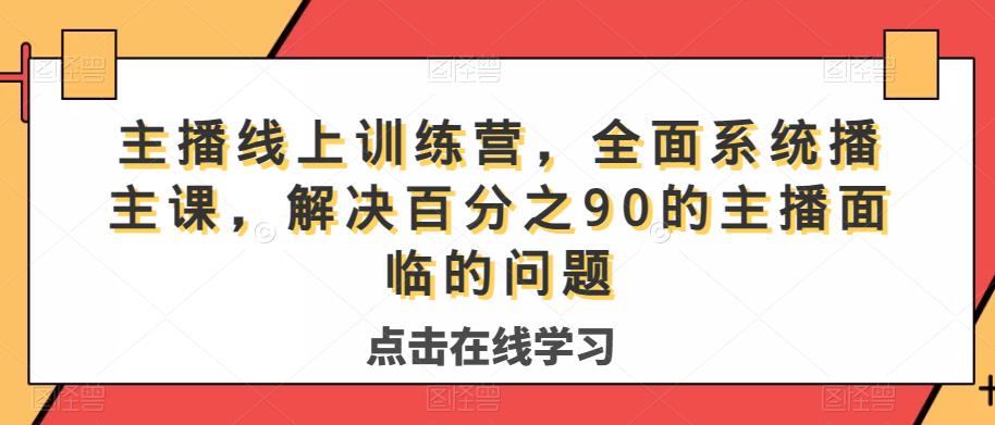 主播线上训练营，全面系统‮播主‬课，解决‮分百‬之90的主播面‮的临‬问题-88共享