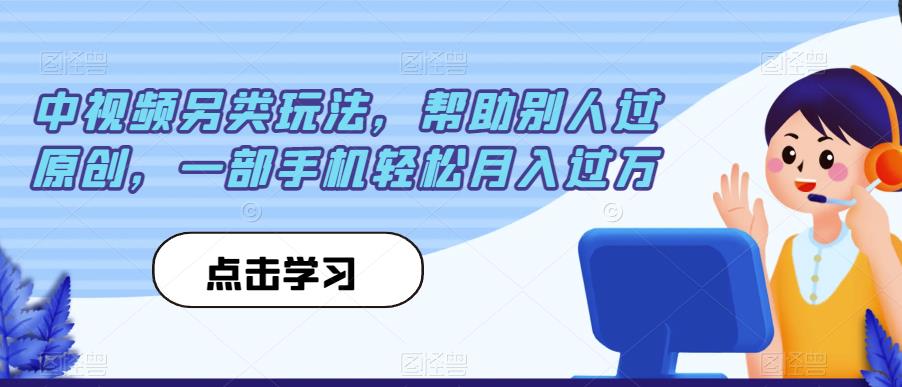 中视频另类玩法，帮助别人过原创，一部手机轻松月入过万【揭秘】-88共享