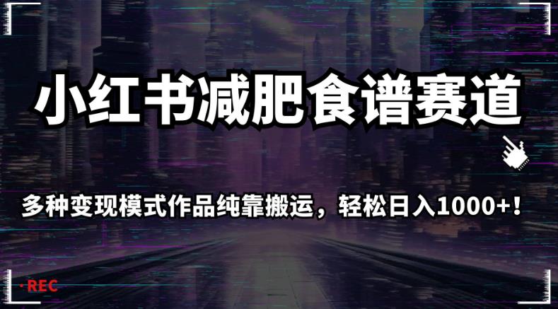 小红书减肥食谱赛道，多种变现模式作品纯靠搬运，轻松日入1000+！【揭秘】-88共享