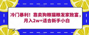 冷门暴利!靠卖狗粮猫粮发家致富,月入2w+适合新手小白【揭秘】-88共享