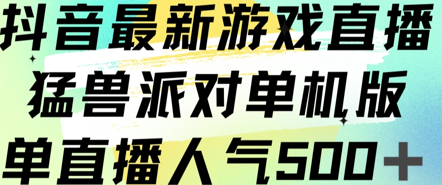 抖音最新游戏直播猛兽派对单机版单直播人气500+-88共享