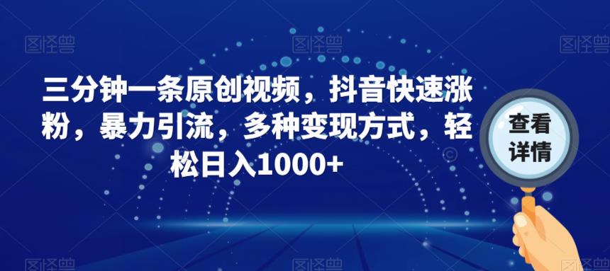 三分钟一条原创视频，抖音快速涨粉，暴力引流，多种变现方式，轻松日入1000+【揭秘】-88共享