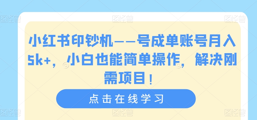 小红书印钞机——号成单账号月入5k+，小白也能简单操作，解决刚需项目【揭秘】-88共享
