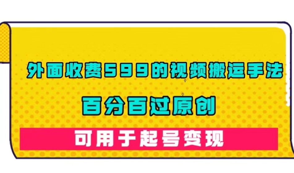外面收费599的视频搬运手法，百分百过原创，可用起号变现【揭秘】-88共享