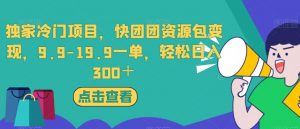 独家冷门项目,快团团资源包变现,9.9-19.9一单,轻松日入300+【揭秘】-88共享